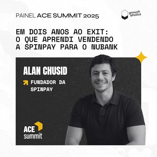 Em Dois Anos ao Exit: O Que Aprendi Vendendo a SpinPay para o Nubank | Com Alan Chusid, fundador da SpinPay | Painel ACE Summit 2025