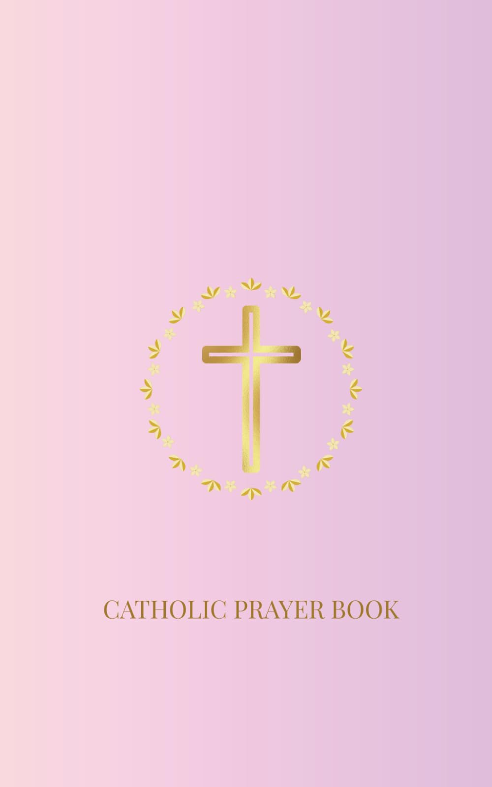 Catholic Prayer Book: Beautiful Catholic Prayers for Girls, Teens and Young Women — For Everyday Life, Big Moments, Friendships, Confidence and Growing Close to God