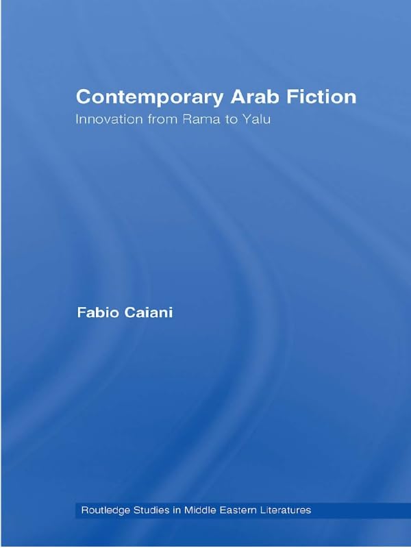 Contemporary Arab Fiction: Innovation from Rama to Yalu (Routledge Studies in Middle Eastern Literatures)      1st Edition, Kindle Edition