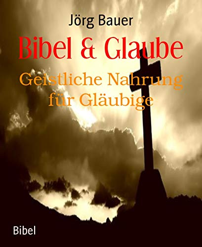 Bibel & Glaube: Geistliche Nahrung für Gläubige (German Edition)