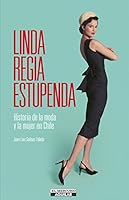 LINDA REGIA ESTUPENDA: Historia De La Moda y La Mujer En Chile 9563477243 Book Cover