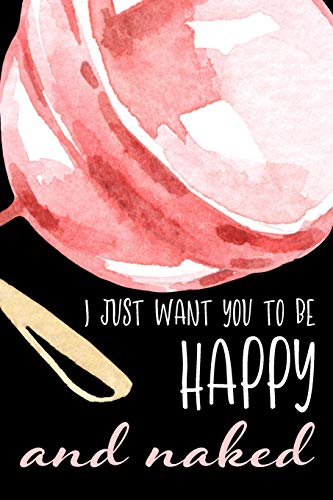 I Just Want You To Be Happy, And Naked: 6x9 Matte Paperback Blank College-Ruled Lined Notebook Journal Diary 120 Pages (60 Sheets) Novelty Gift