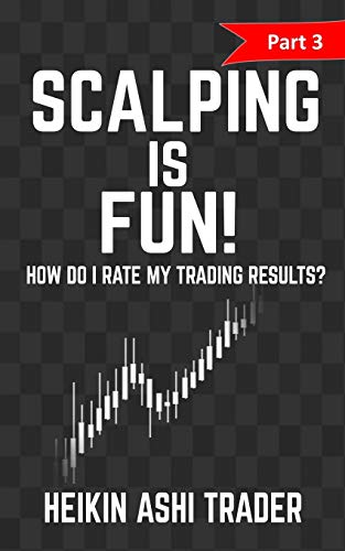 Scalping is Fun! 3: Part 3: How Do I Rate my Trading Results? (Heikin Ashi Scalping)