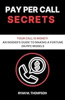 Pay Per Call Secrets: Your Call is Money - An Insider's Guide to Making a Fortune on PPC Models B0D5HTMV1S Book Cover