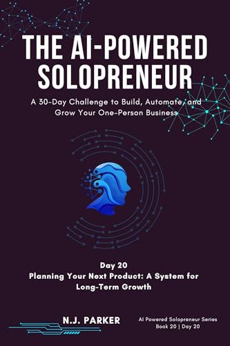 The AI-Powered Solopreneur - Day 20: Planning Your Next Product: A System for Long-Term Growth (The AI-Powered Solopreneur: A 30-Day Challenge to Build, Automate, and Grow Your One-Person Business)