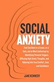 Social Anxiety: Feel Confident in a Crowd, on a Date, and at Work Gatherings by Identifying Personal Triggers, Diffusing High Stress Thoughts, and Relaxing Into True Comfort, Ease and Confidence - Jane Kennedy 