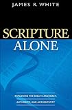 Scripture Alone: Exploring the Bible's Accuracy, Authority and Authenticity (English Edition) - James R. White 