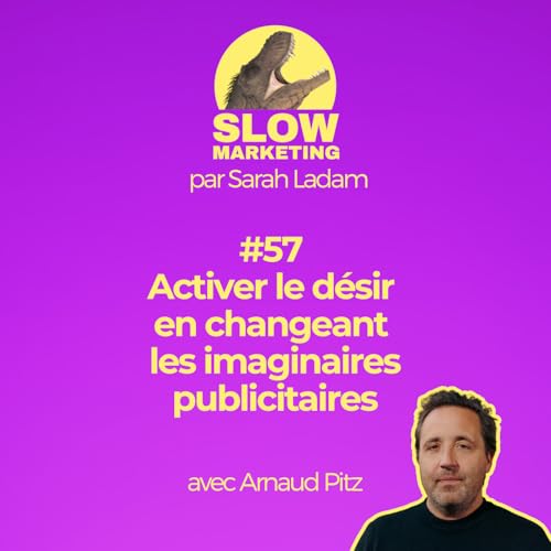 #57 - Activer le désir en changeant les imaginaires publicitaires avec Arnaud Pitz par Sarah Ladam