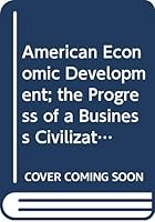 American Economic Development; the Progress of a Business Civilization B0000CMYX0 Book Cover