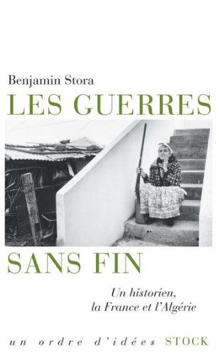 Les Guerres Sans Fin Un Historien La France Et L Algerie Essais Documents French Edition Kindle Edition By Stora Benjamin Politics Social Sciences Kindle Ebooks Amazon Com