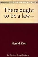 There ought to be a law-- B00085P1PG Book Cover