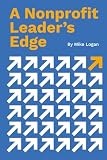 A Nonprofit Leader’s Edge: Proven Strategies to Build, Scale, and Lead High-Impact Organizations