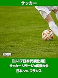 【U-17日本代表出場】サッカー リモージュ国際大会 2025 日本 vs. フランス