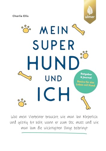 Mein super Hund und ich: Ratgeber und Journal - Basics für das Leben mit Hund. Was mein Vierbeiner braucht, wie man ihn körperlich und geistig fit hält, ... wie man ihm die wichtigsten Dinge beibringt