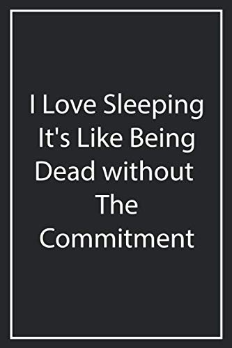 I Love Sleeping It's Like Being Dead without The Commitment: Sarcastic Notebook Gifts / Lined Notebook / Funny Sarcastic Gifts for Women, Men, ... 120 Pages, 6x9, Soft Cover, Matte Finish