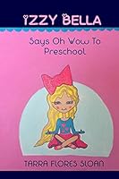 Izzy Bella: Says Oh Wow To Preschool 1502485826 Book Cover