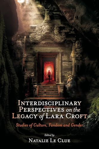 Interdisciplinary Perspectives on the Legacy of Lara Croft: Studies of Culture, Fandom and Gender (English Edition)