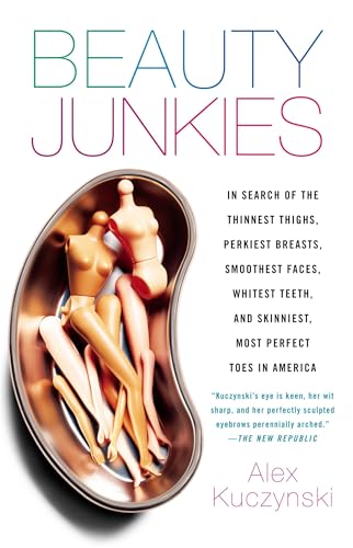 Beauty Junkies: In search of the thinnest thighs, perkiest breasts, smoothest faces, whitest teeth, and skinniest, most perfect toes in America