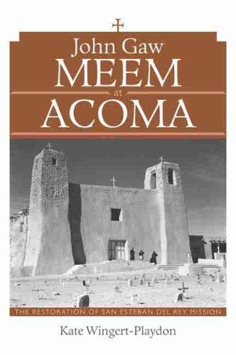 University of New Mexico Press John Gaw Meem at Acoma: The Restoration San Esteban del Rey Mission