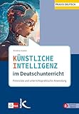Künstliche Intelligenz im Deutschunterricht: Potenziale und unterrichtspraktische Anwendung