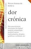 Novas formas de tratar a dor crónica: Neuromodulação, simulação da espinal medula, estimulação cerebral, novos medicamentos, terapias genéticas e celulares, etc. (Portuguese Edition)