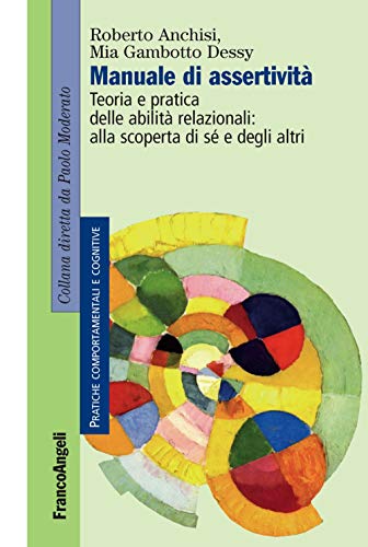 Manuale di assertività. Teoria e pratica delle abilità relazionali: alla scopertà di sè e degli altr