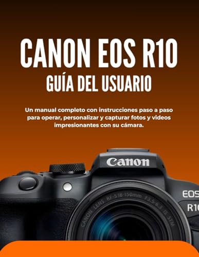 Canon EOS R10 GUÍA DEL USUARIO: Un manual completo con instrucciones paso a paso para operar, personalizar y capturar fotos y videos impresionantes con su cámara.