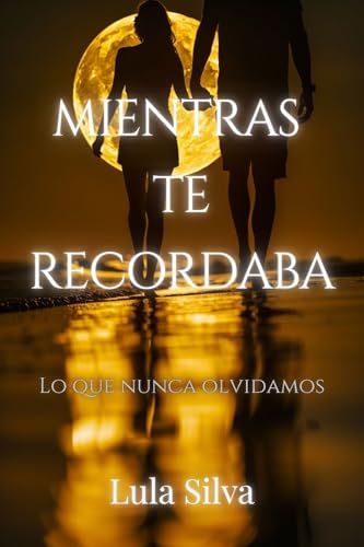 Mientras te recordaba (Libro 3): Lo que nunca olvidamos