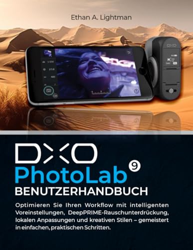 DxO PhotoLab 9 Benutzerhandbuch: Optimieren Sie Ihren Workflow mit intelligenten Voreinstellungen, DeepPRIME-Rauschunterdrückung, lokalen Anpassungen ... in einfachen, praktischen Schritten.