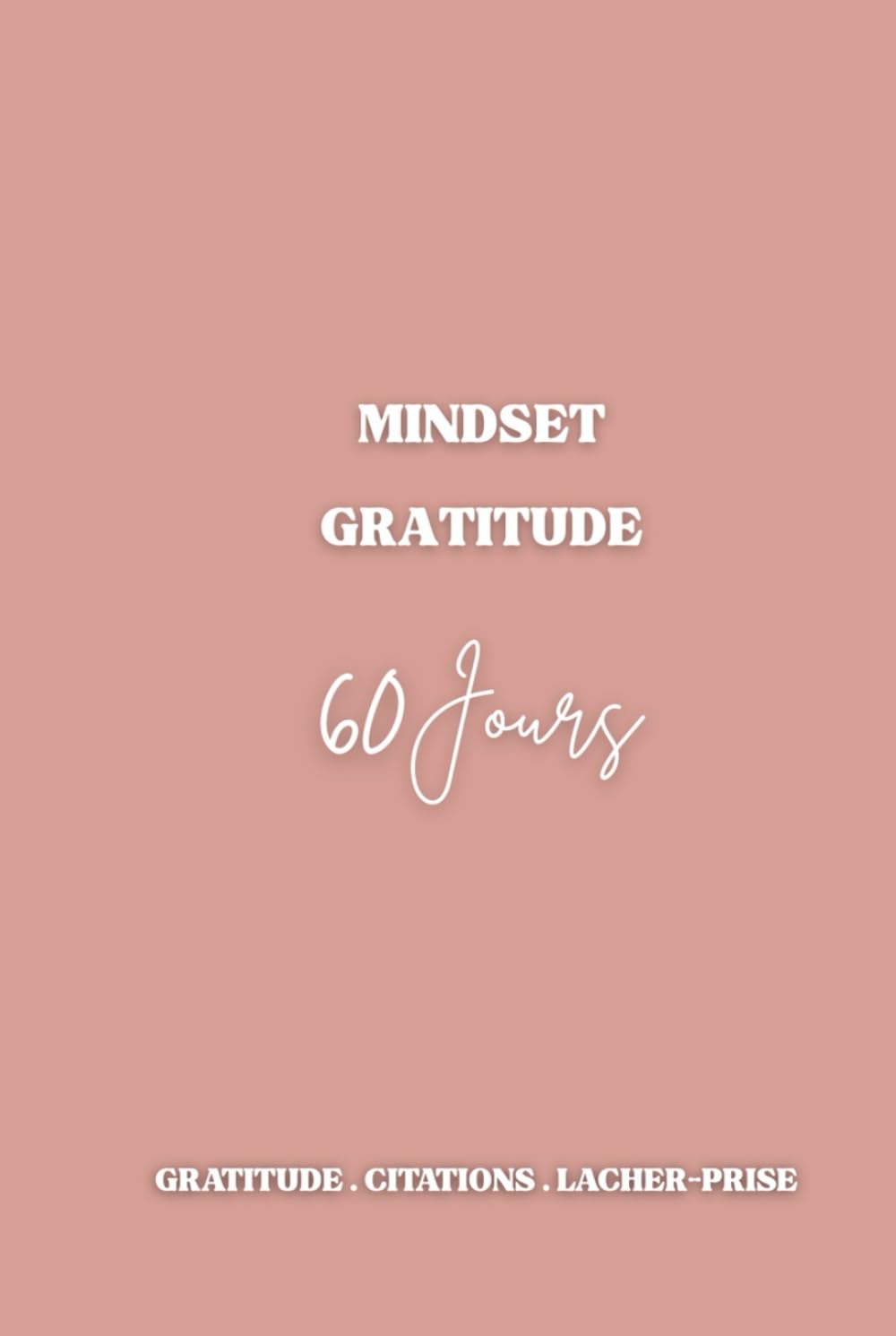 Journal de Gratitude et Mindset – 60 jours: Carnet de développement personnel avec citations inspirantes, écriture guidée, gratitude, lâcher-prise et poubelle mentale