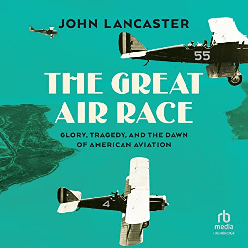 John Lancaster The Great Air Race Glory, Tragedy, and the Dawn of American Aviation