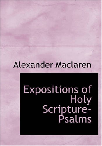 Expositions of Holy Scripture - Psalms by Alexander Maclaren