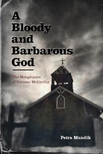 Compare Textbook Prices for A Bloody and Barbarous God: The Metaphysics of Cormac McCarthy  ISBN 9780826363343 by Mundik, Petra