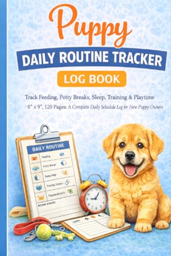 Puppy Daily Routine Tracker Log Book: Track Feeding, Potty Breaks, Sleep, Training & Playtime | 6" x 9", 120 Pages: A Complete Daily Schedule Log for New Puppy Owners