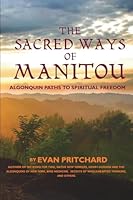 The Sacred Ways of Manitou: Algonquin Paths to Spiritual Freedom 0963799053 Book Cover