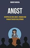 rohn jim  Angst: Stoppen Sie Ihre Angst, Phobien und Panikattacken vollständig: Stoppen Sie Ihre Angst, Phobien und Panikattacken komplett (German Edition)