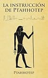 La instrucci&Atilde;&sup3;n de Ptahhotep (Spanish Edition)