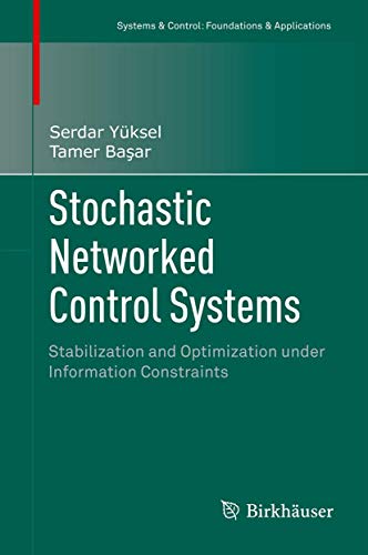 Stochastic Networked Control Systems: Stabilization and Optimization Under Information Constraints (System & Control: Foundations & Applications) view 2