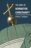The Rise of Normative Christianity