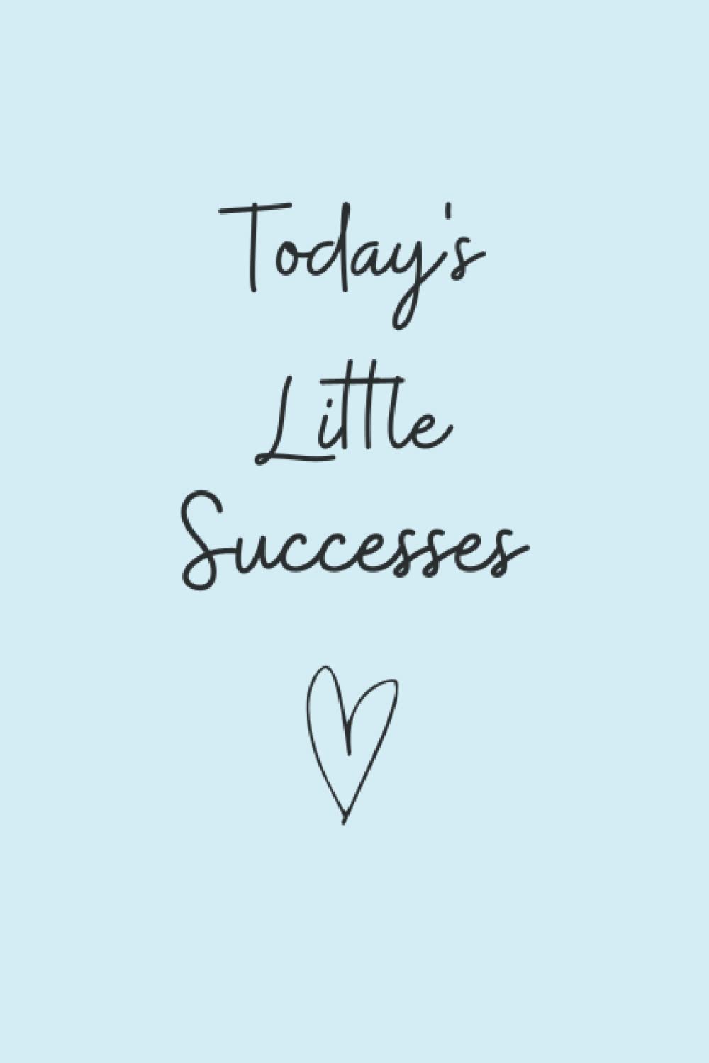 Today's Little Successes: A Journal To Track Your Small Daily Accomplishments That Compound Into Big Wins!