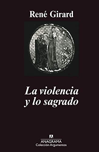 La violencia y lo sagrado (Argumentos Anagrama)