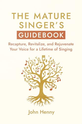 The Mature Singer's Guidebook: Recapture, Revitalize, and Rejuvenate Your Voice for a Lifetime of Singing