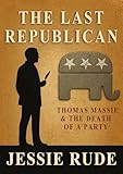 THE LAST REPUBLICAN: Thomas Massie and the Death of a Party