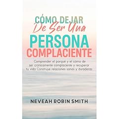 C&Oacute;MO DEJAR DE SER UNA PERSONA COMPLACIENTE Audiolibro Por Neveah Robin Smith arte de portada