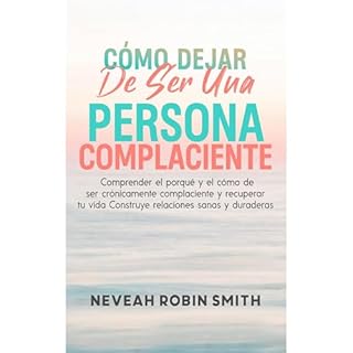 C&Oacute;MO DEJAR DE SER UNA PERSONA COMPLACIENTE Audiolibro Por Neveah Robin Smith arte de portada