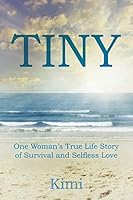 Tiny: One Woman's True Life Story of Survival and Selfless Love 1478764414 Book Cover