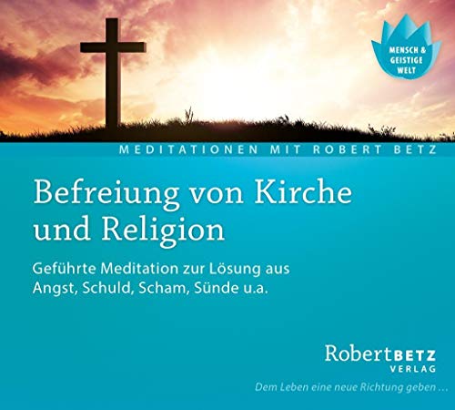 Befreiung Von Kirche Und Religion - Meditations-Cd: Geführte Meditation Zur Lösung Aus Angst, Schuld, Scham, Sünde U.A.