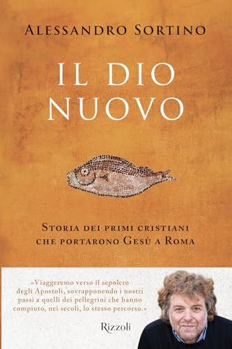 Il Dio nuovo. Storia dei primi cristiani che portarono Gesù a Rom