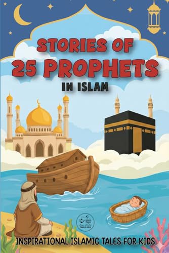 Stories Of 25 Prophets In Islam: Inspirational Islamic Tales for Kids to Discover Islam Be...