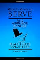 What It Means to Serve: From Airborne Ranger to Peace Corps Volunteer 0805974563 Book Cover